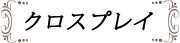 クロスプレイ